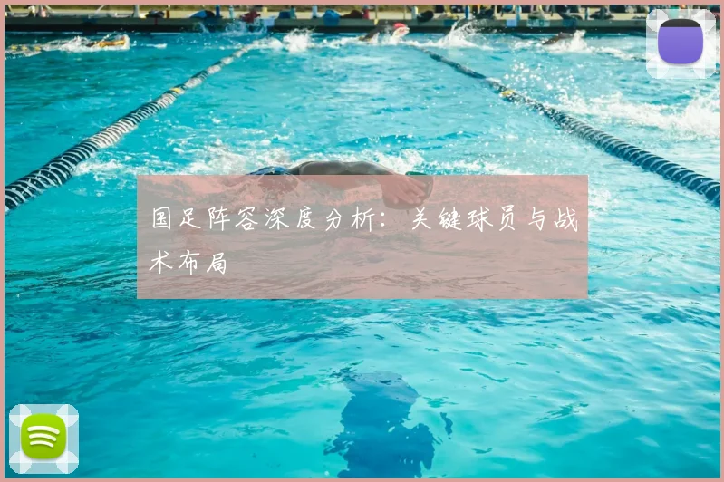国足阵容深度分析：关键球员与战术布局