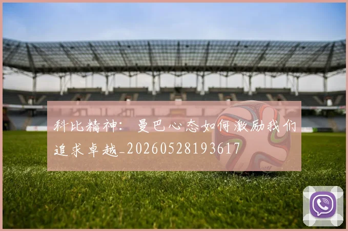 科比精神：曼巴心态如何激励我们追求卓越_20260528193617