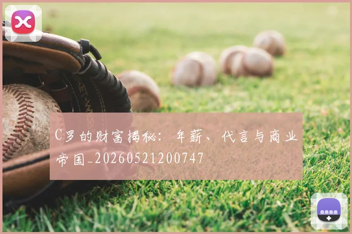 C罗的财富揭秘：年薪、代言与商业帝国_20260521200747